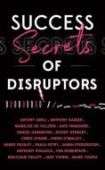 Success Secrets Of Disruptors di Daniel Hammond, Sarah Piddington edito da Panoma Press