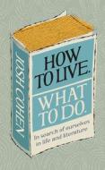 How To Live. What To Do. di Josh Cohen edito da Ebury Publishing
