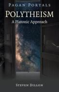 Pagan Portals - Polytheism: A Platonic Approach di Steven Dillon edito da MOON BOOKS