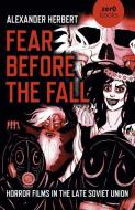 Fear Before the Fall: Horror Films in the Late Soviet Union di Alexander Herbert edito da ZERO BOOKS