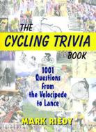 The Cycling Trivia Book: 1001 Questions from the Velocipede to Lance di Mark Riedy edito da BREAKAWAY BOOKS