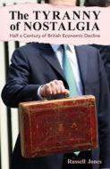 The Tyranny of Nostalgia: Half a Century of British Economic Decline di Russell Jones edito da LONDON SCHOOL OF ECONOMICS & P