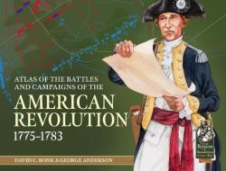 An Atlas of the Battles and Campaigns of the American Revolution, 1775-1783 di David C. Bonk, George Anderson edito da HELION & CO