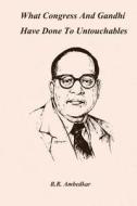 What Congress and Gandhi Have Done to the Untouchables di B. R. Ambedkar edito da Createspace Independent Publishing Platform