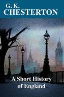 A Short History of England di G. K. Chesterton edito da Createspace Independent Publishing Platform