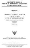 Full Committee Hearing on the State of the Renewable Fuels Industry in the Current Economy di United States Congress, United States House of Representatives, Committee on Small Business edito da Createspace Independent Publishing Platform