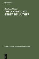 Theologie und Gebet bei Luther di Matthias Mikoteit edito da De Gruyter