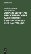 Johann Christian Nelckenbrechers Taschenbuch eines Banquiers und Kaufmanns di Johann Christian Nelkenbrecher edito da De Gruyter