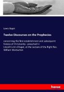 Twelve Discourses on the Prophecies di Lewis Bagot edito da hansebooks