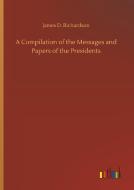 A Compilation of the Messages and Papers of the Presidents di James D. Richardson edito da Outlook Verlag