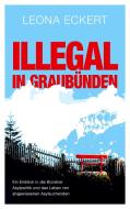 Illegal in Graubünden di Leona Eckert edito da Books on Demand