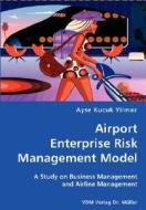 Airport Enterprise Risk Management Model- A Study On Business Management And Airline Management di Ayse Kucuk Yilmaz edito da Vdm Verlag Dr. Mueller E.k.