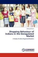 Shopping Behaviour of Indians in the Deregulated Market di Johney Johnson edito da LAP Lambert Academic Publishing