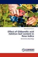 Effect of Gibberellic acid (GA3)on leaf content in  Rosa indica di Manoj Kumar Sharma edito da LAP Lambert Academic Publishing