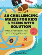 80 Challenging Mazes For Kids & Teens With Solution: Refresh Your Kid's Mind, Build Confidence, Stay Focused and Relaxed di Mark Westover edito da LIGHTNING SOURCE INC