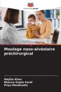 Moulage naso-alvéolaire préchirurgical di Wajiha Khan, Bhavna Gupta Saraf, Priya Mendiratta edito da Editions Notre Savoir