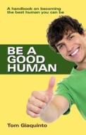Be A Good Human di Tom Giaquinto edito da Yogi Impressions Books Pvt Ltd