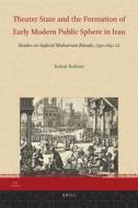 Theater State and the Formation of Early Modern Public Sphere in Iran: Studies on Safavid Muharram Rituals, 1590-1641 Ce di Babak Rahimi edito da BRILL ACADEMIC PUB