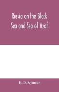 Russia on the Black Sea and Sea of Azof di H. D. Seymour edito da Alpha Editions