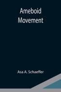 Ameboid movement di Asa A. Schaeffer edito da Alpha Editions