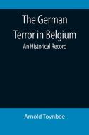 The German Terror in Belgium di Arnold Toynbee edito da Alpha Editions