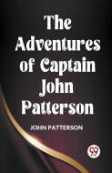 The Adventures Of Captain John Patterson di Patterson John edito da Double 9 Books
