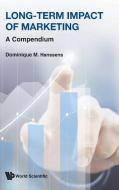 Long-term Impact Of Marketing: A Compendium di Dominique M (Ucla Anderson School Of Management Hanssens edito da World Scientific Publishing Co Pte Ltd