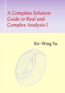 A Complete Solution Guide to Real and Complex Analysis I di Kit-Wing Yu edito da HONG KONG UNIV PR