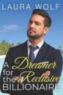 A Dreamer For The Reclusive Billionaire di Wolf Laura Wolf edito da Independently Published
