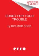 Sorry for Your Trouble di Richard Ford edito da ECCO PR