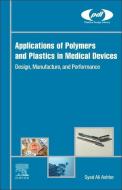 Applications of Polymers and Plastics in Medical Devices: Design, Manufacture, and Performance di Syed Ali Ashter edito da WILLIAM ANDREW INC