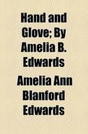 Hand And Glove; By Amelia B. Edwards di Amelia Ann Blanford Edwards edito da General Books Llc