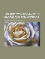 The Boy Who Sailed With Blake; And The Orphans di William Henry Giles Kingston edito da General Books Llc