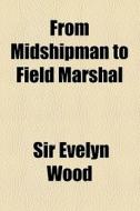 From Midshipman To Field Marshal di Evelyn Wood edito da General Books Llc