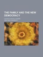 The Family And The New Democracy; A Study In Social Hygiene di Anna Mary Galbraith edito da General Books Llc