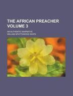The African Preacher; An Authentic Narrative di William Spottswood White edito da General Books Llc