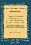 Financial Statement of the Hon. T. W. McGarry, Treasurer of the Province of Ontario: Delivered on the 12th of February, 1918 in the Legislative Assemb di Ontario Treasury Department edito da Forgotten Books