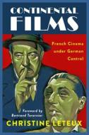 Continental Films: French Cinema Under German Control di Christine Leteux edito da UNIV OF WISCONSIN PR