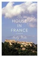 The House in France: A Memoir di Gully Wells edito da Knopf Publishing Group