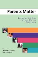 Parents Matter: Supporting the Birth to Three Matters Framework di Lesley Abbott edito da McGraw-Hill Education