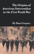 The Origins of American Intervention in the First World War di Ross Gregory edito da W. W. Norton & Company