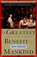 The Greatest Benefit to Mankind: A Medical History of Humanity di Roy Porter edito da W W NORTON & CO