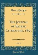 The Journal of Sacred Literature, 1853, Vol. 5 (Classic Reprint) di Henry Burgess edito da Forgotten Books