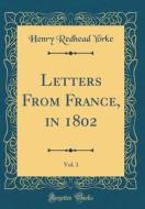 Letters from France, in 1802, Vol. 1 (Classic Reprint) di Henry Redhead Yorke edito da Forgotten Books