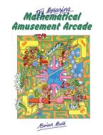 The Amazing Mathematical Amusement Arcade di Brian Bolt edito da Cambridge University Press