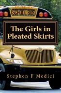 The Girls in Pleated Skirts di Stephen F. Medici edito da Thea & Golf Publishing