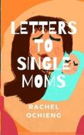 Letters to Single Moms di Rachel Ochieng edito da RM