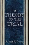 A Theory of the Trial di Robert P. Burns edito da Princeton University Press