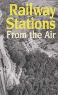 Railway Stations From The Air di Aerofilms Hardb edito da Ian Allan Publishing