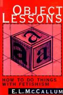 Object Lessons: How to Do Things with Fetishism di E. L. McCallum edito da STATE UNIV OF NEW YORK PR